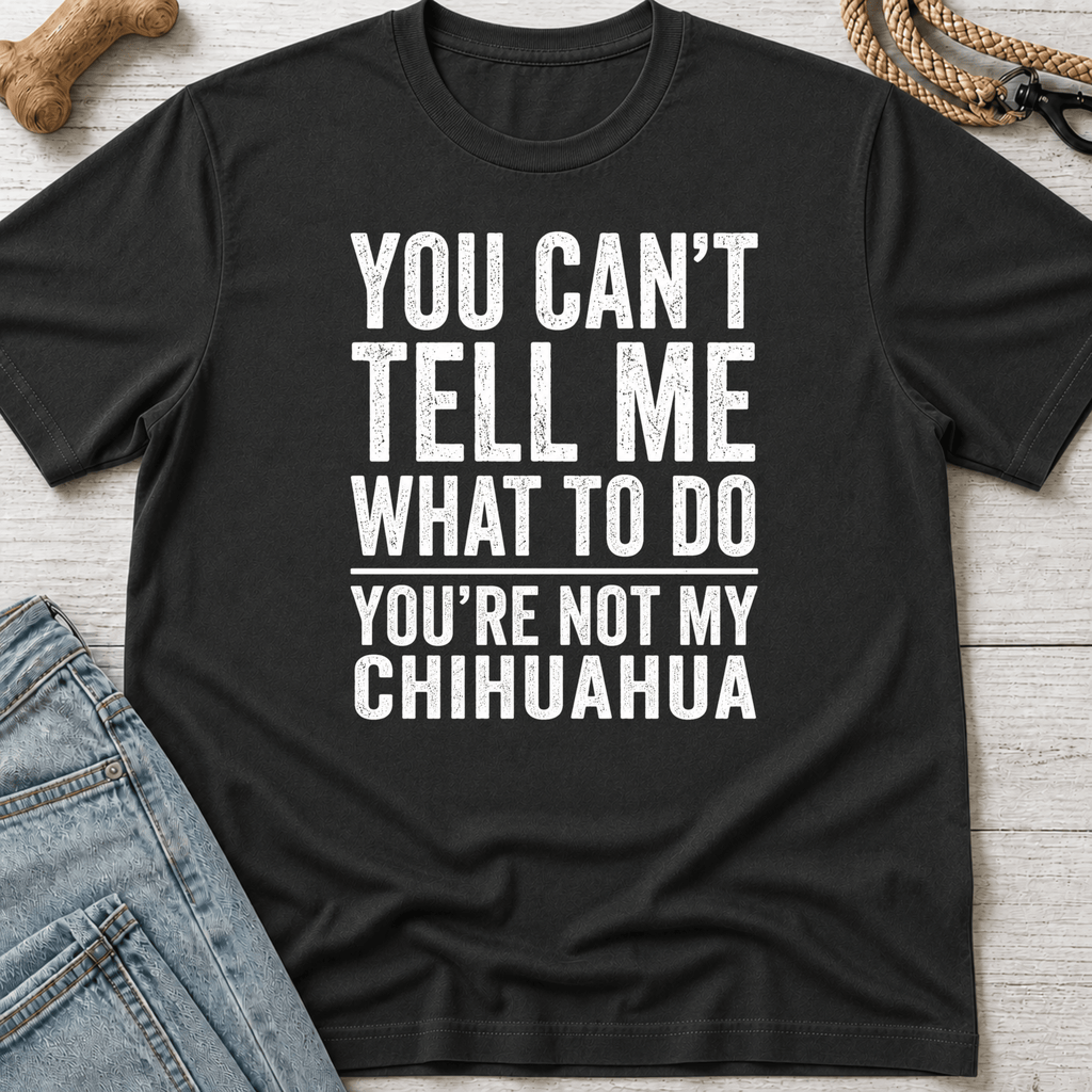 You're Not My Chihuahua T-Shirt