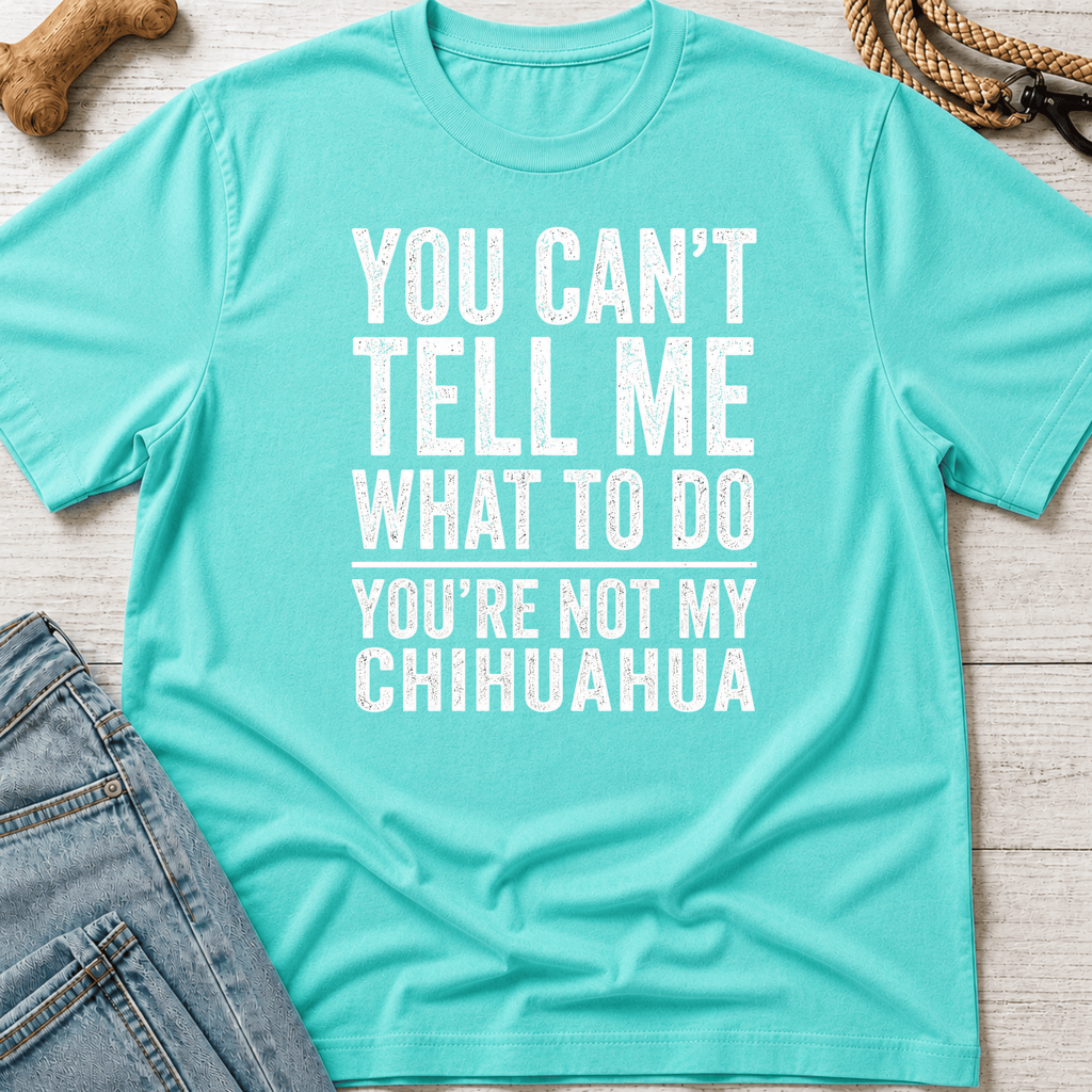 You're Not My Chihuahua T-Shirt