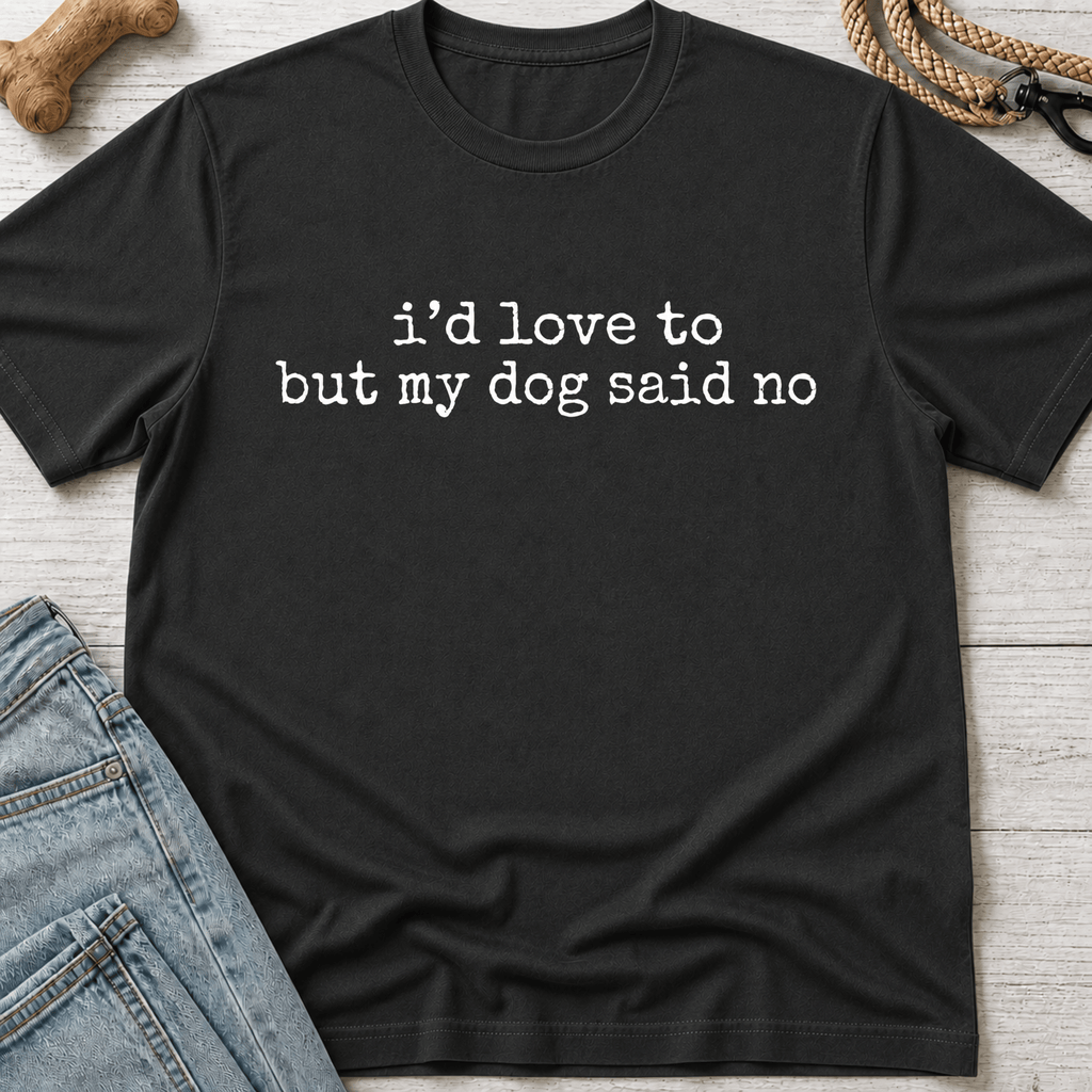 My Dog Said No T-Shirt