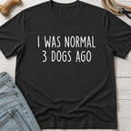 I Was Normal 3 Dogs Ago T-Shirt