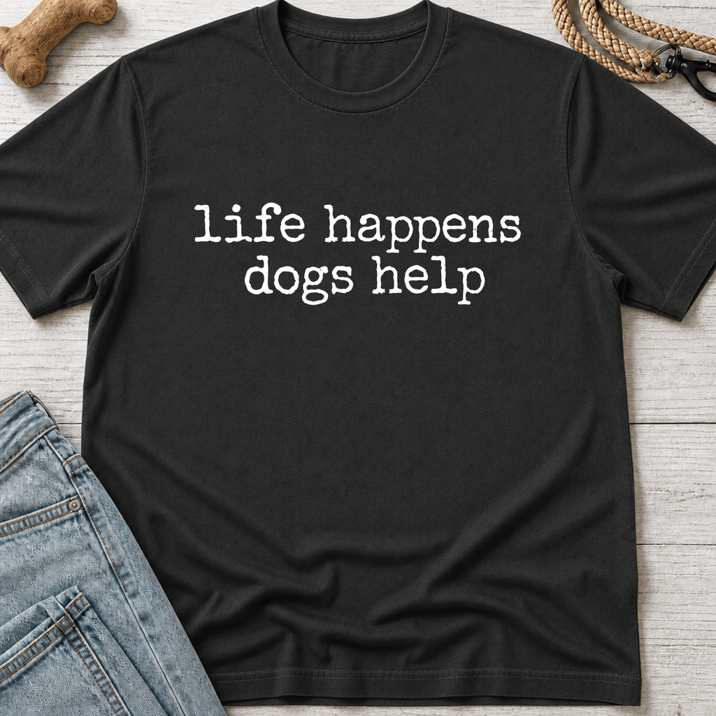 Life Happens. Dogs Help T-Shirt