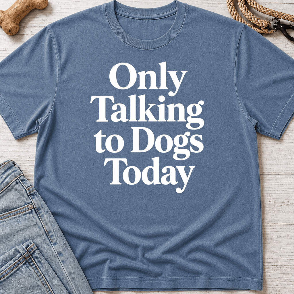 Only Talking to Dogs Today T-Shirt