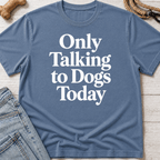 Only Talking to Dogs Today T-Shirt