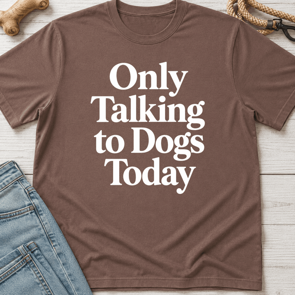 Only Talking to Dogs Today T-Shirt