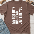 My Dog Tilts His Head T-Shirt