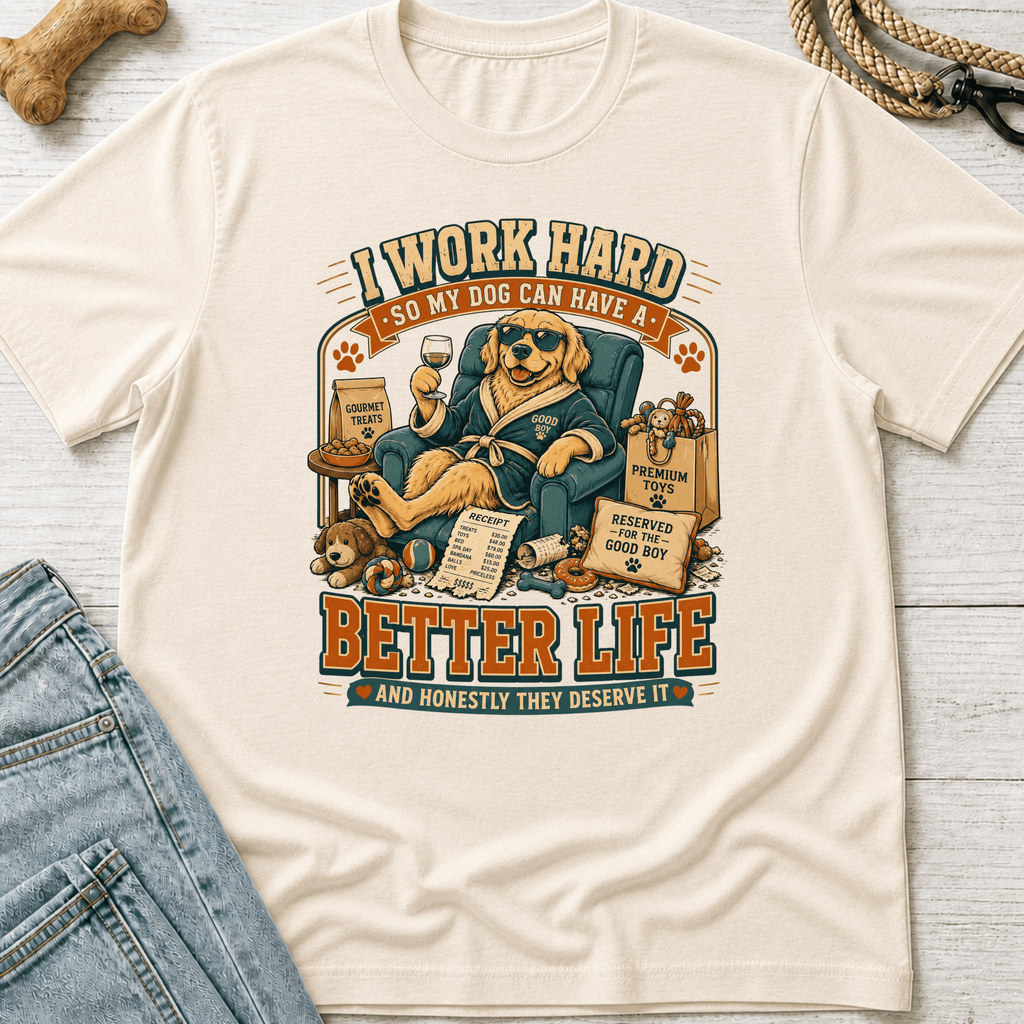 Better Life for My Dog T-Shirt