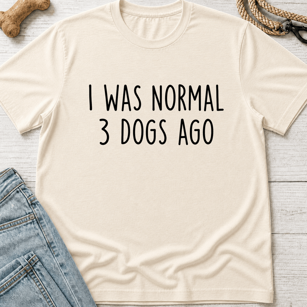 I Was Normal 3 Dogs Ago T-Shirt