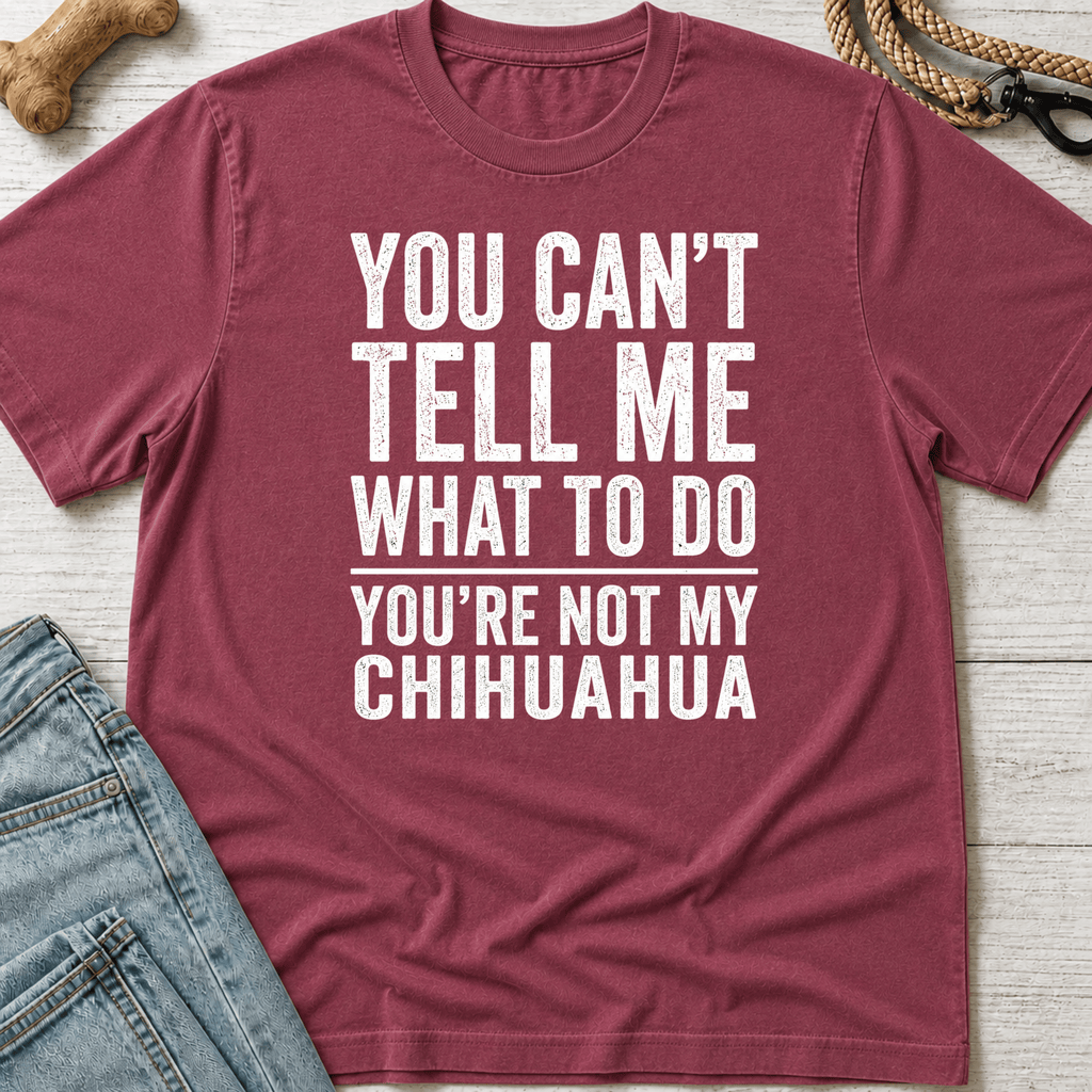 You're Not My Chihuahua T-Shirt