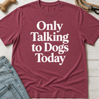 Only Talking to Dogs Today T-Shirt