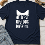 At Least My Dog Loves Me T-Shirt