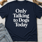 Only Talking to Dogs Today T-Shirt