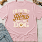 I'd Rather Be Home With My Dog T-Shirt