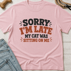 Sorry I'm Late. Cat Sitting On Me T-Shirt