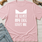 At Least My Dog Loves Me T-Shirt