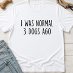 I Was Normal 3 Dogs Ago T-Shirt